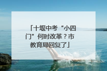 十堰中考“小四门”何时改革？市教育局回复了